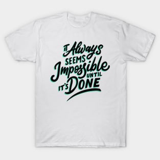 It Always Seems Impossible Until It's Done T-Shirt